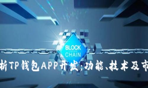全面解析TP钱包APP开发：功能、技术及市场趋势