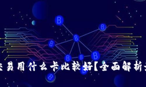 虚拟币交易用什么卡比较好？全面解析最佳选择