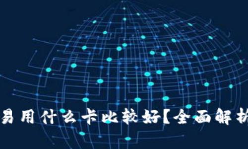 虚拟币交易用什么卡比较好？全面解析最佳选择