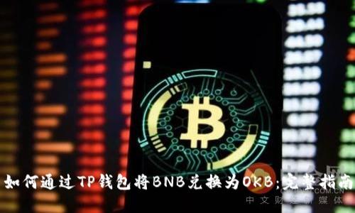 如何通过TP钱包将BNB兑换为OKB：完整指南